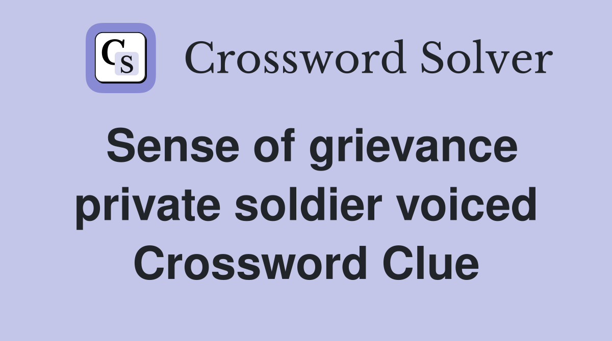 Sense of grievance private soldier voiced Crossword Clue Answers